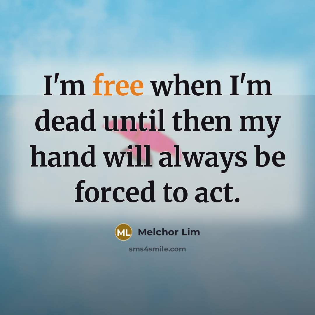 “I'm free when I'm dead until then my hand will…” quote by Melchor Lim