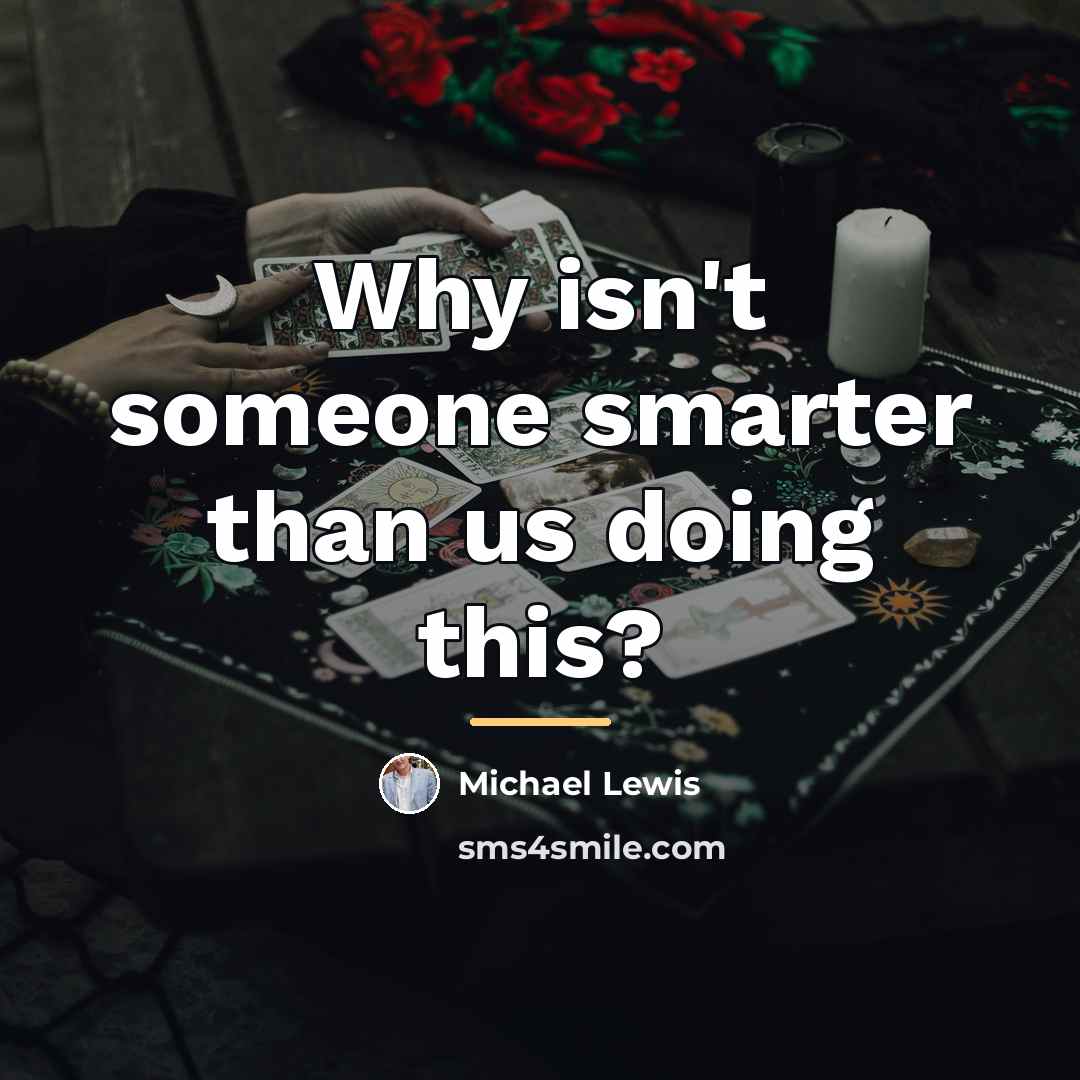 “Why isn't someone smarter than us doing this?…” quote by Michael Lewis