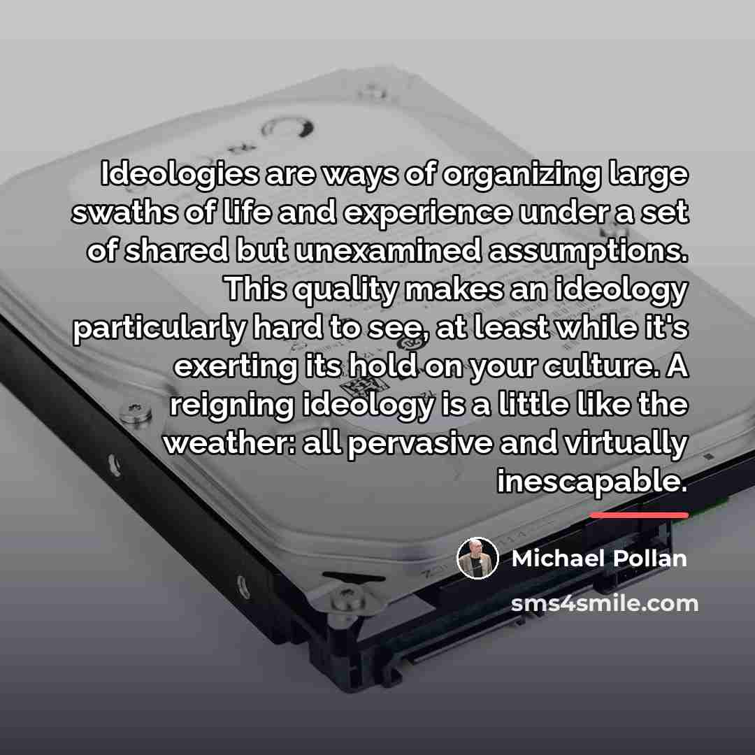 “Ideologies are ways of organizing large swaths of life and…” quote by Michael Pollan