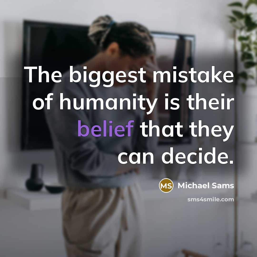 “The biggest mistake of humanity is their belief that they…” quote by Michael Sams