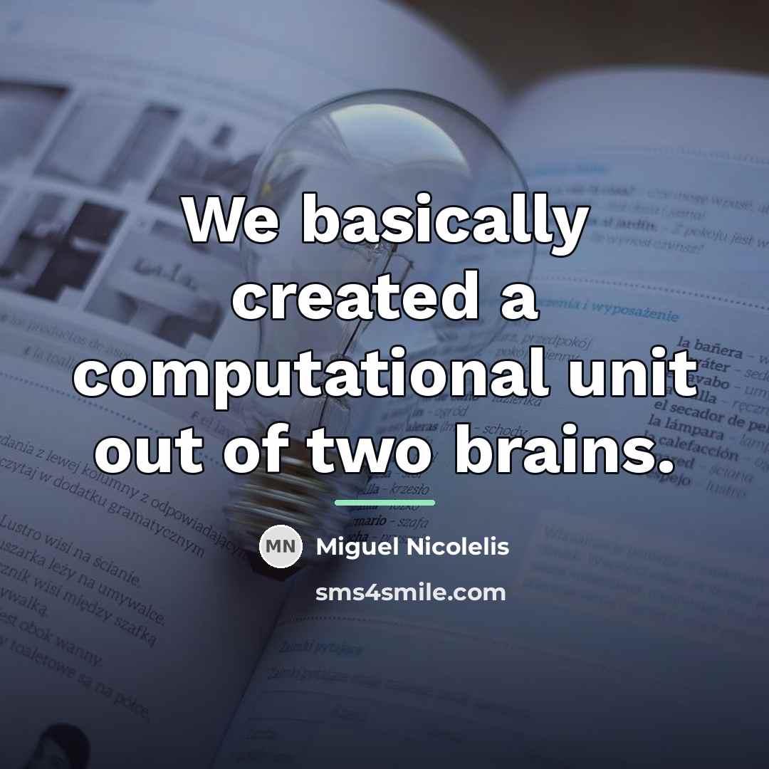“We basically created a computational unit out of two brains.…” quote by Miguel Nicolelis