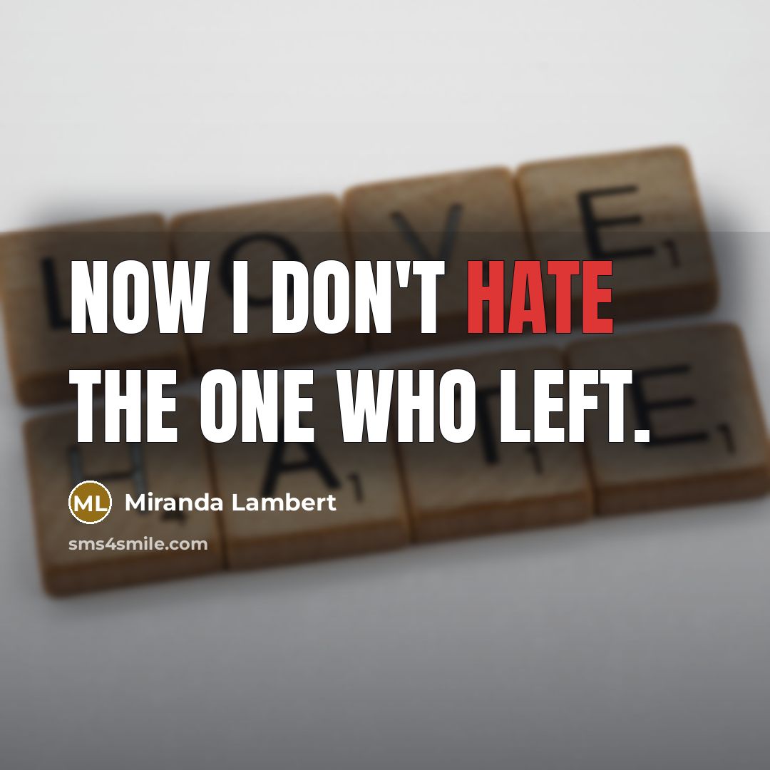 “Now I don't hate the one who left.” quote by Miranda Lambert