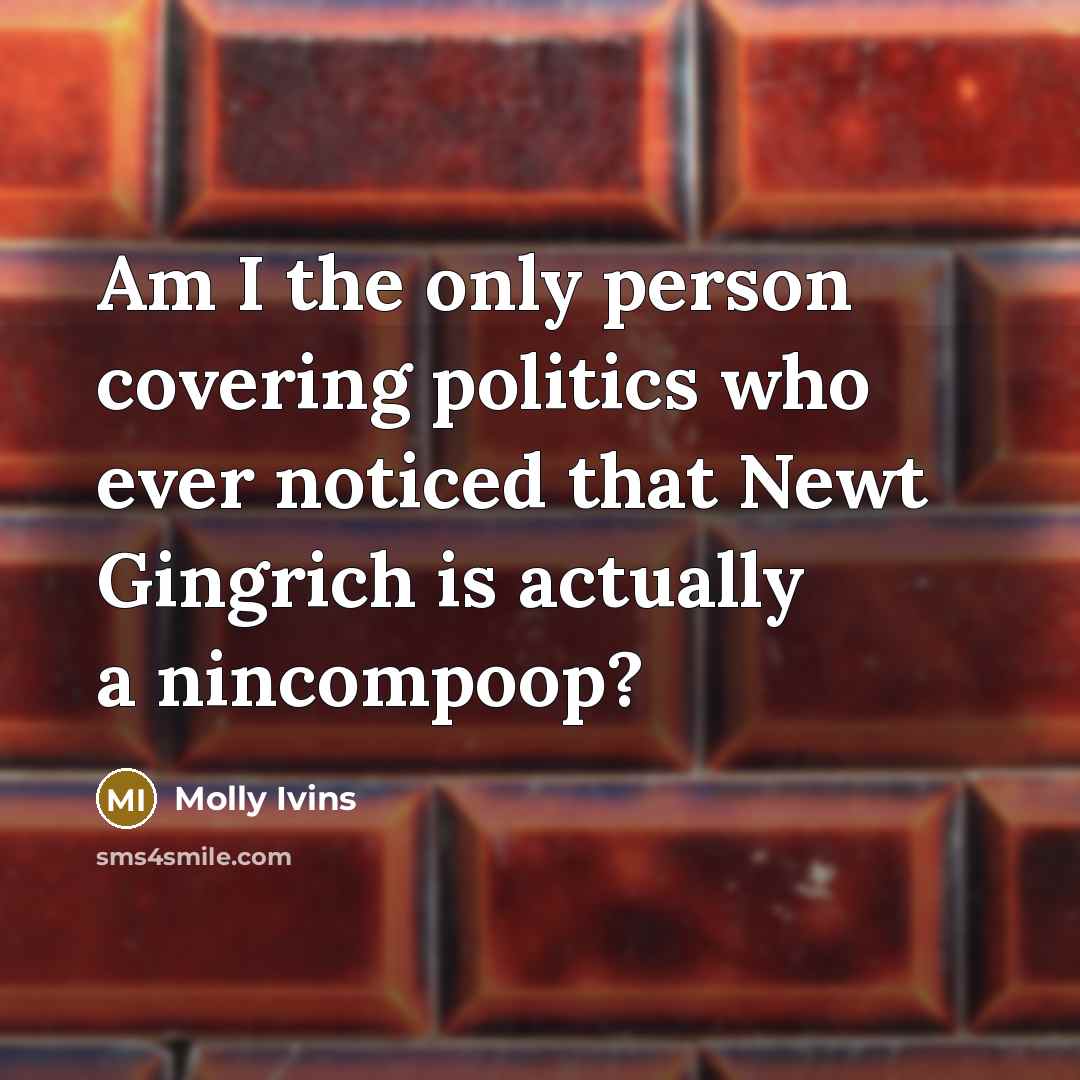 “Am I the only person covering politics who ever noticed…” quote by Molly Ivins