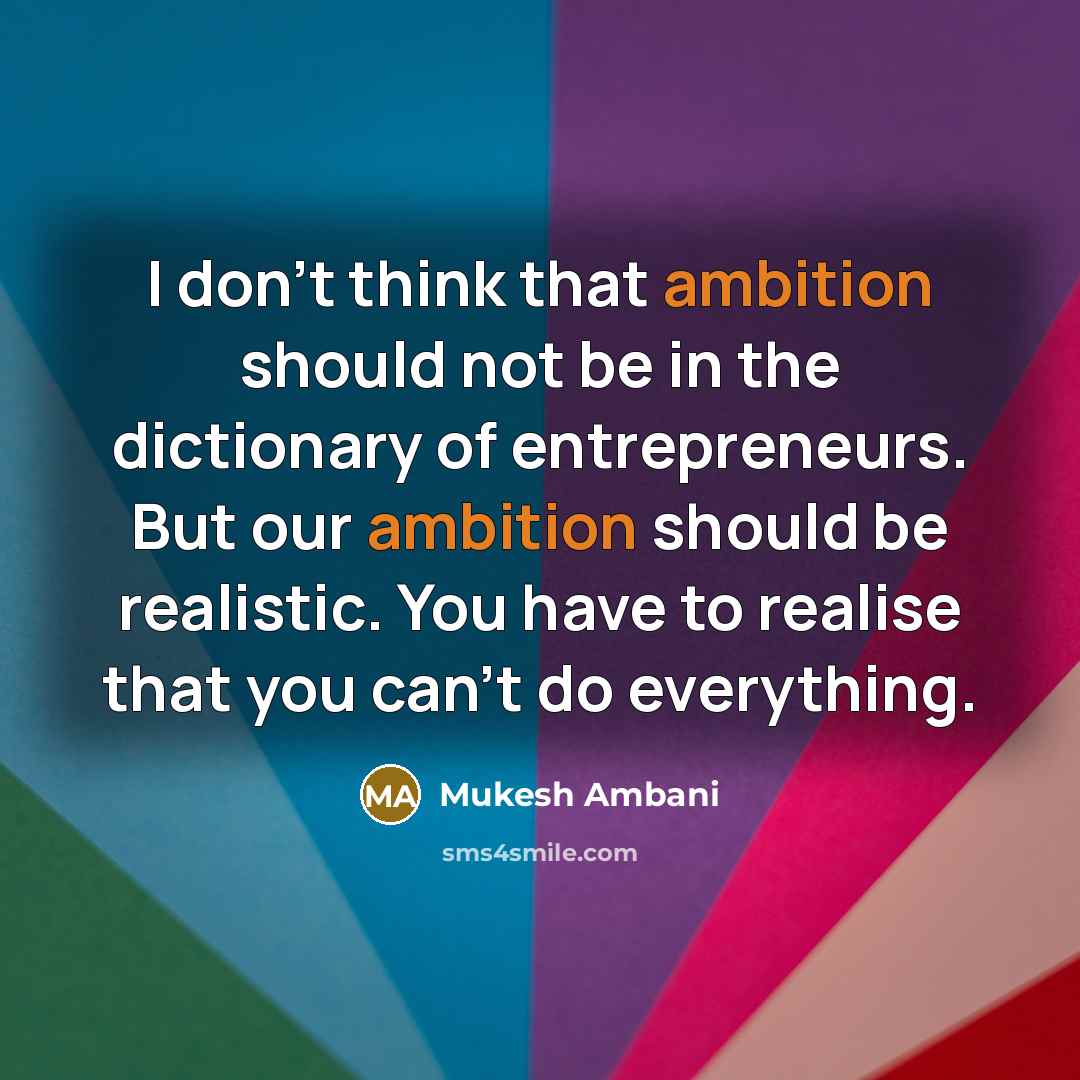 “I don't think that ambition should not be in the…” quote by Mukesh Ambani