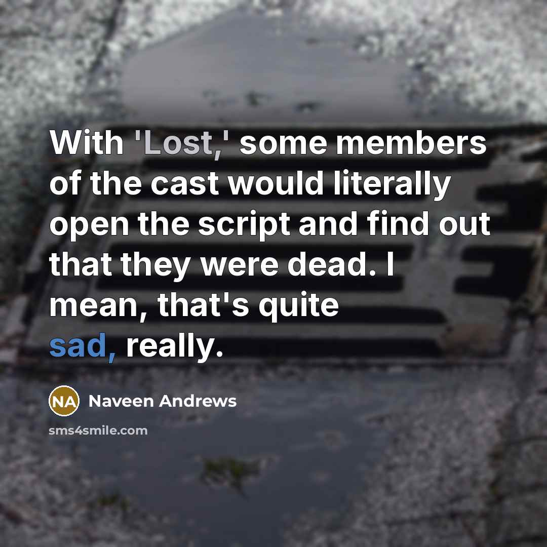 “With 'Lost,' some members of the cast would literally open…” quote by Naveen Andrews