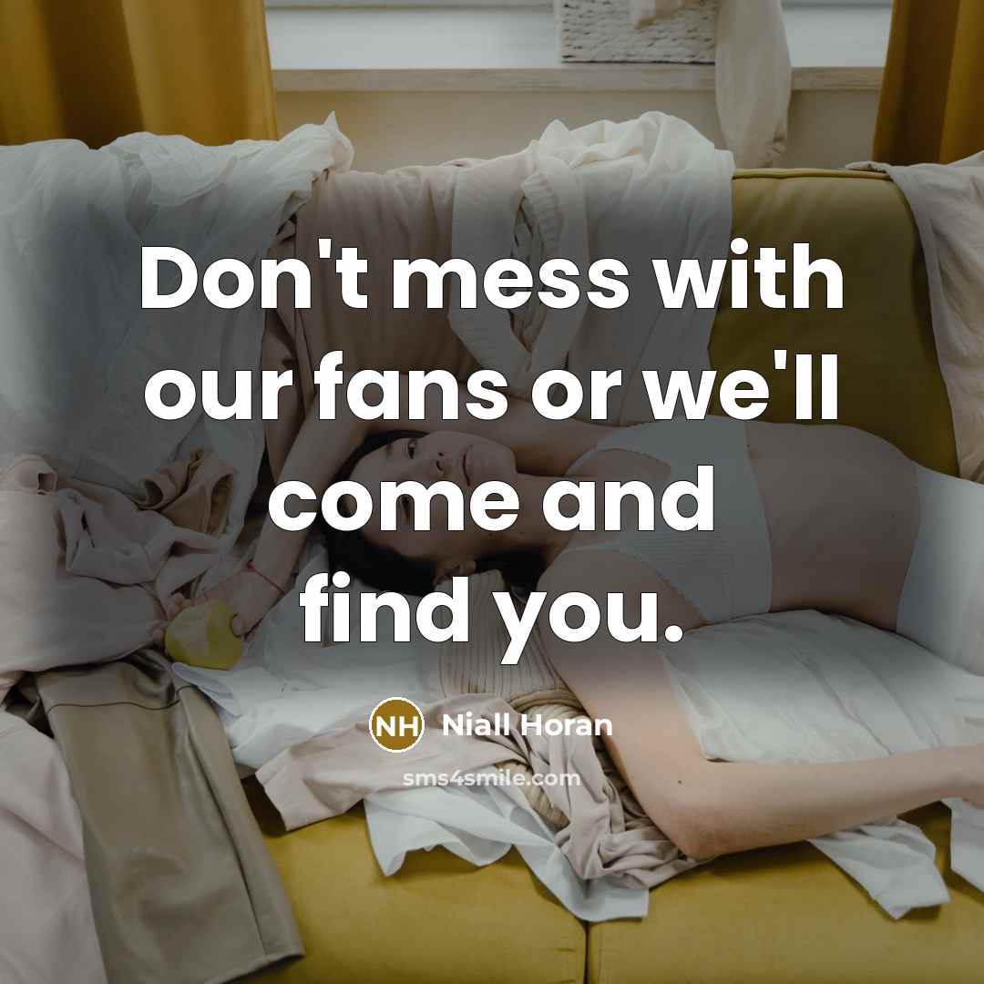 “Don't mess with our fans or we'll come and find you.” quote by Niall Horan