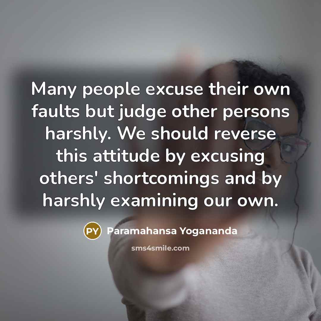 “Many people excuse their own faults but judge other persons…” quote by Paramahansa Yogananda