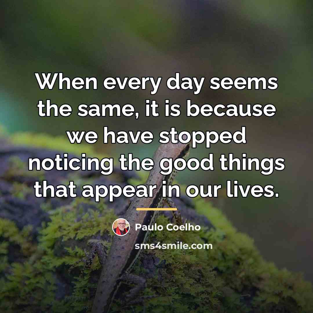 “When every day seems the same, it is because we…” quote by Paulo Coelho