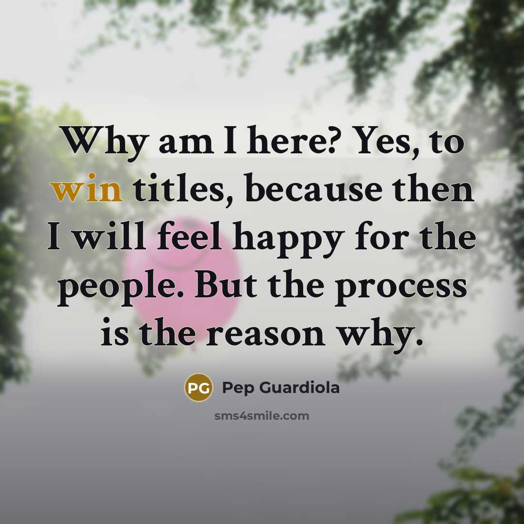 “Why am I here? Yes, to win titles, because then…” quote by Pep Guardiola