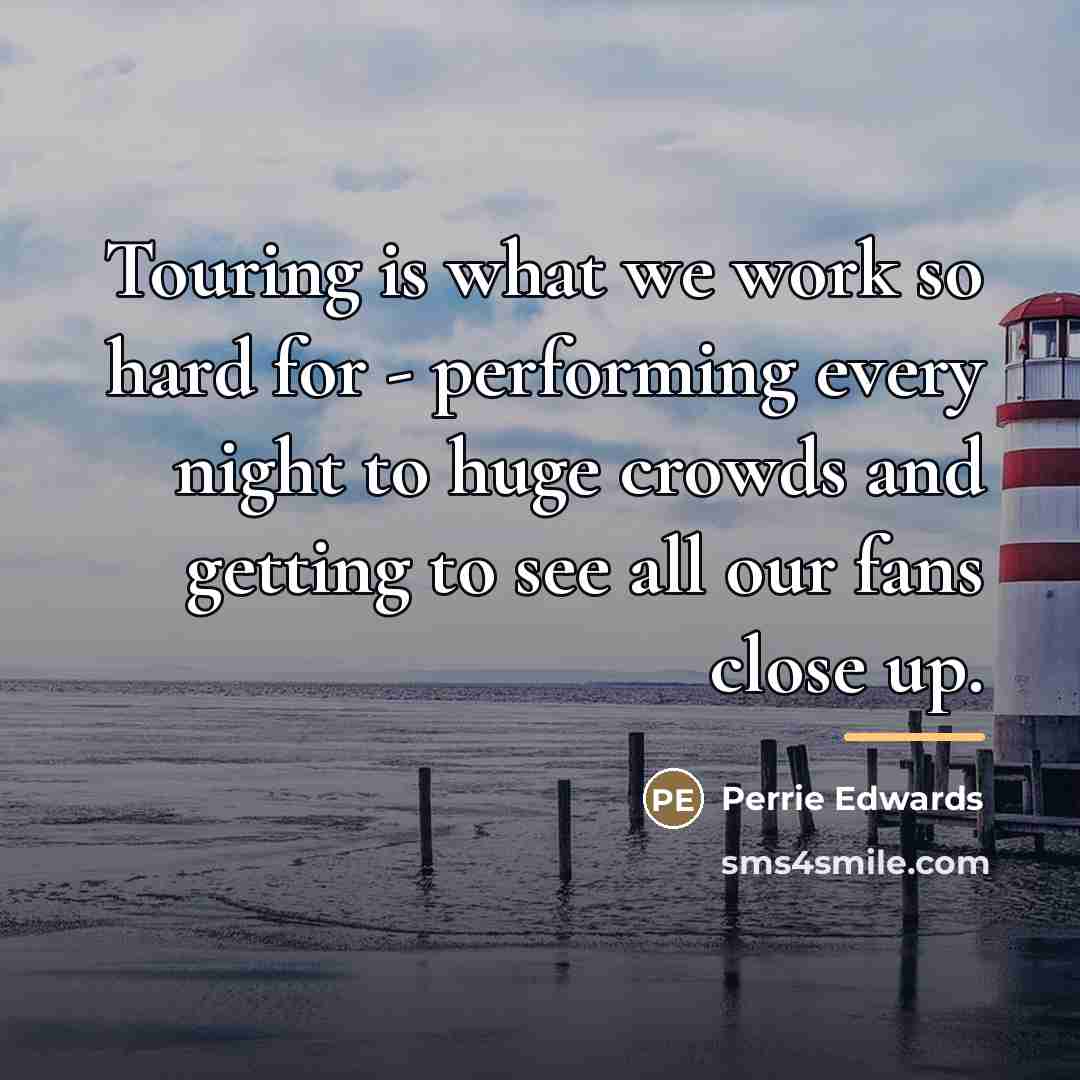 “Touring is what we work so hard for - performing…” quote by Perrie Edwards