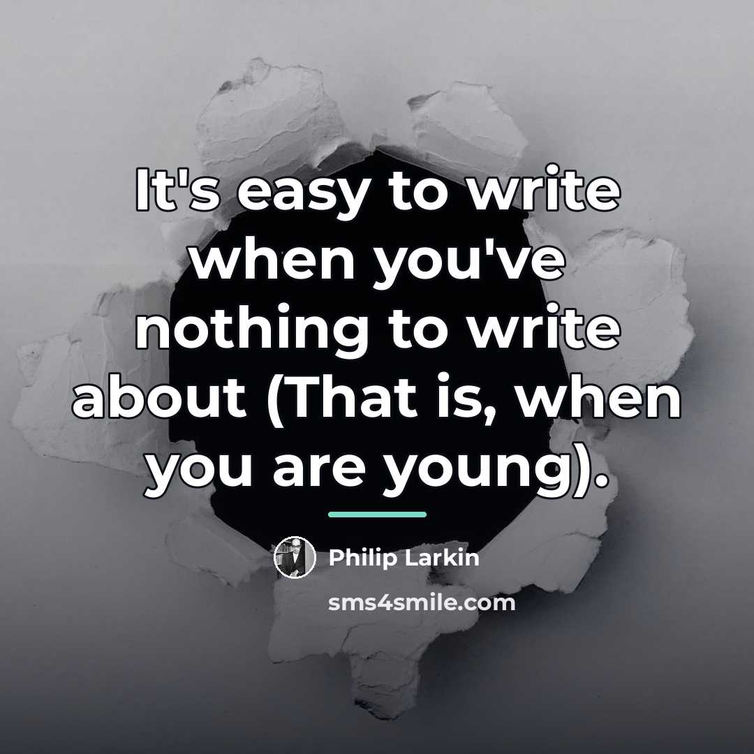 “It's easy to write when you've nothing to write about…” quote by Philip Larkin