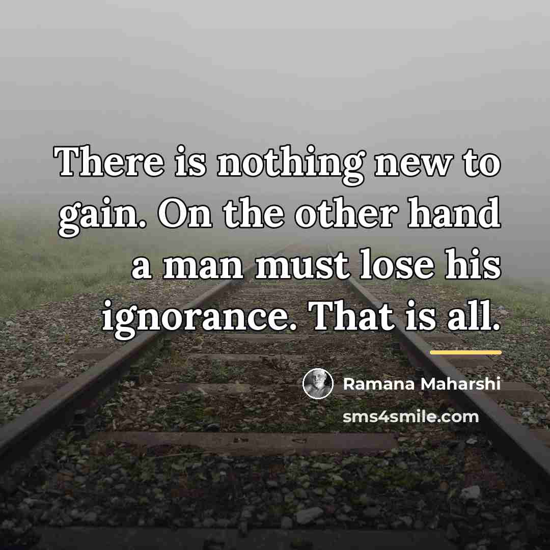 “There is nothing new to gain. On the other hand…” quote by Ramana Maharshi