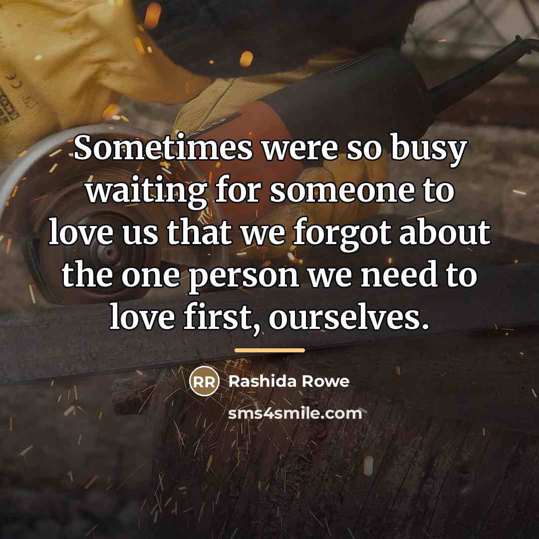 “Sometimes were so busy waiting for someone to love us…” quote by Rashida Rowe