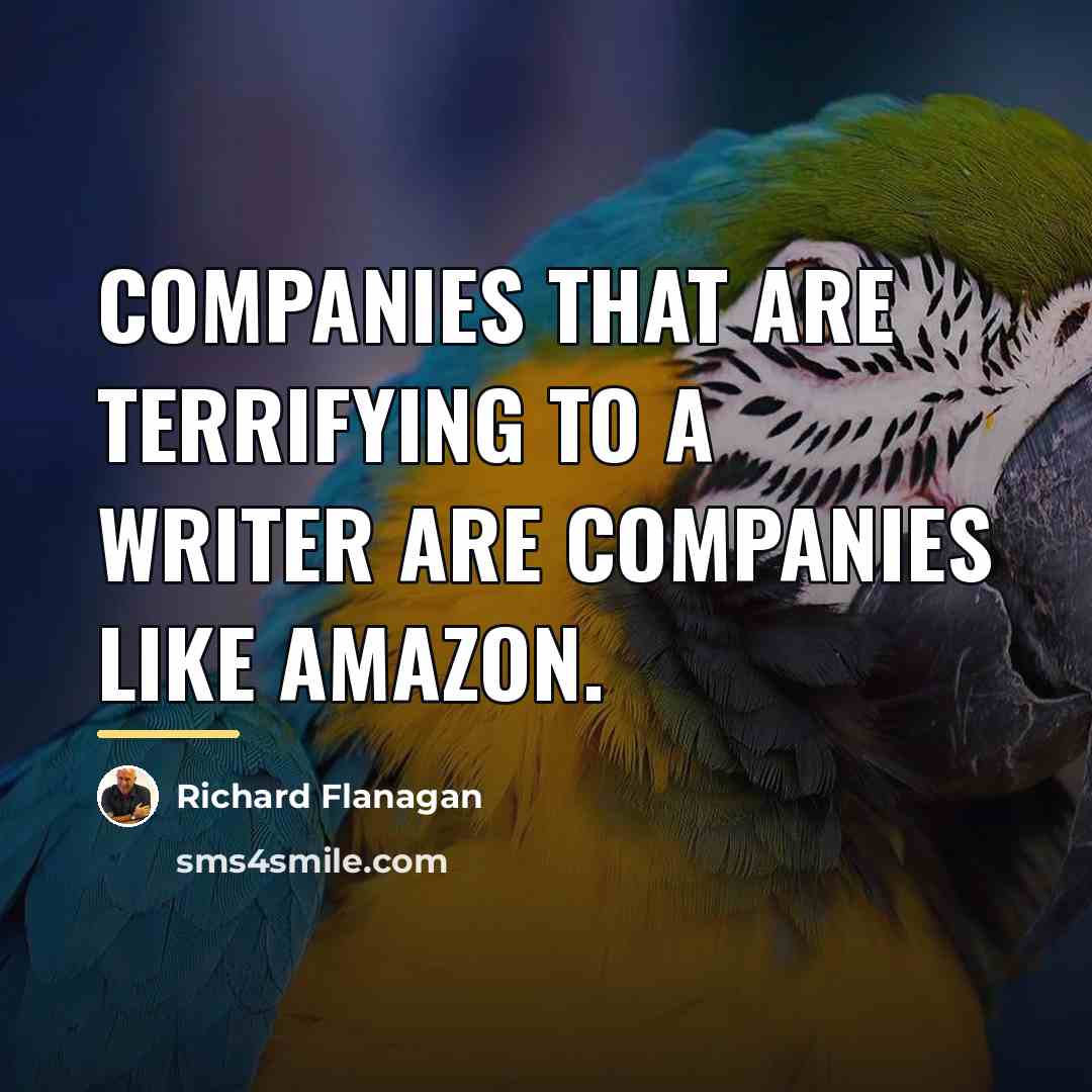 “Companies that are terrifying to a writer are companies like…” quote by Richard Flanagan