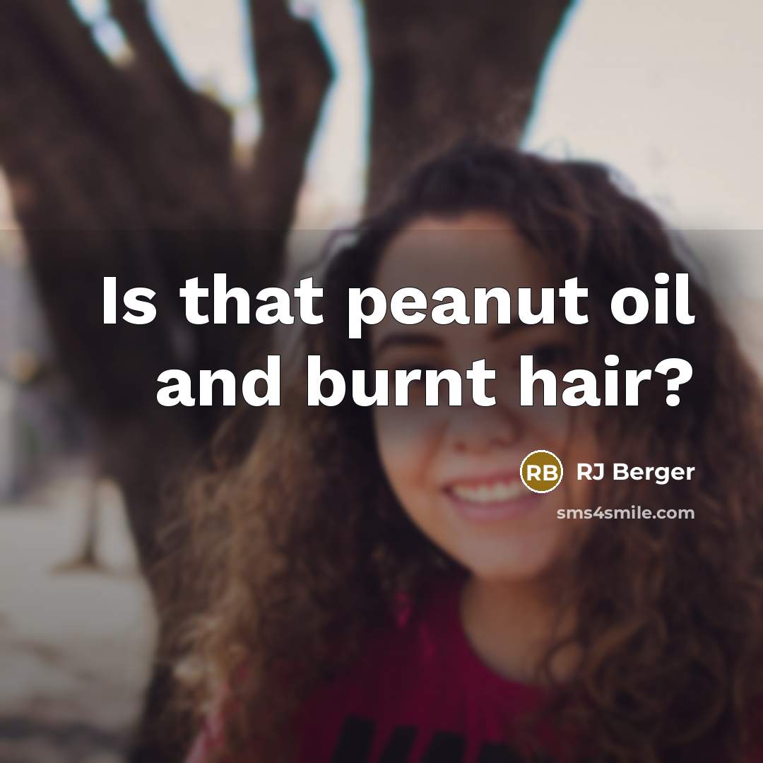 “Is that peanut oil and burnt hair?…” quote by RJ Berger