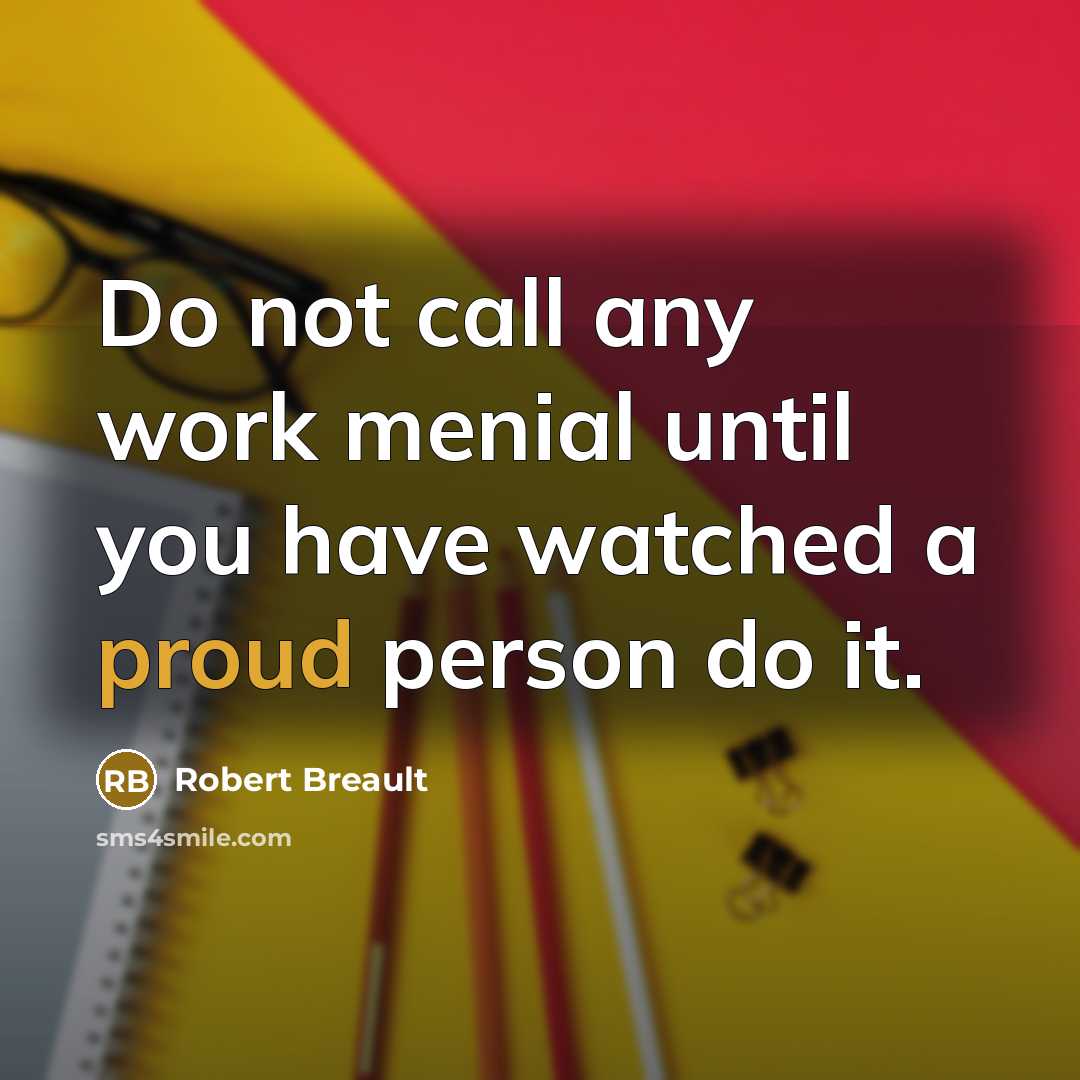 “Do not call any work menial until you have watched…” quote by Robert Breault