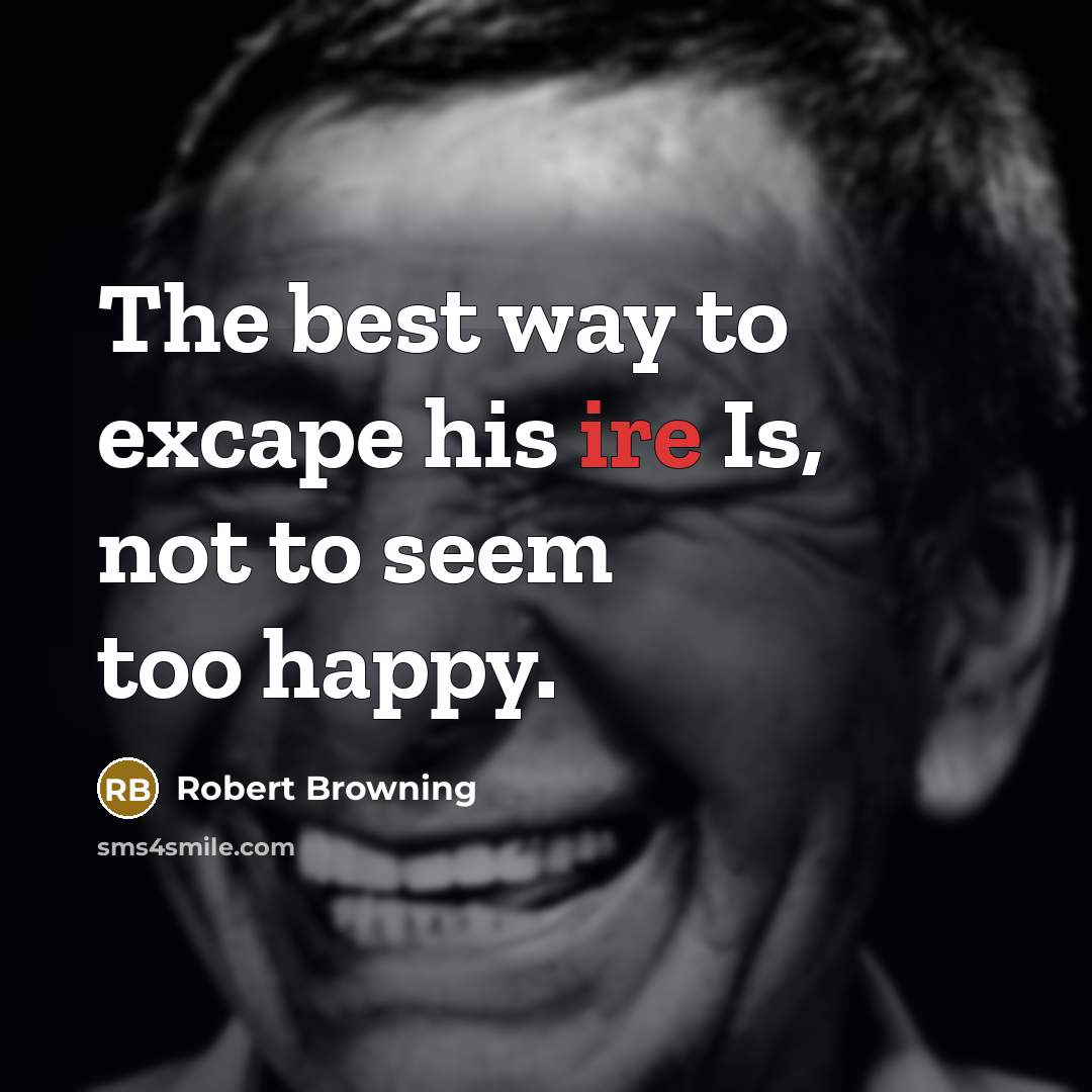 “The best way to excape his ire Is, not to…” quote by Robert Browning
