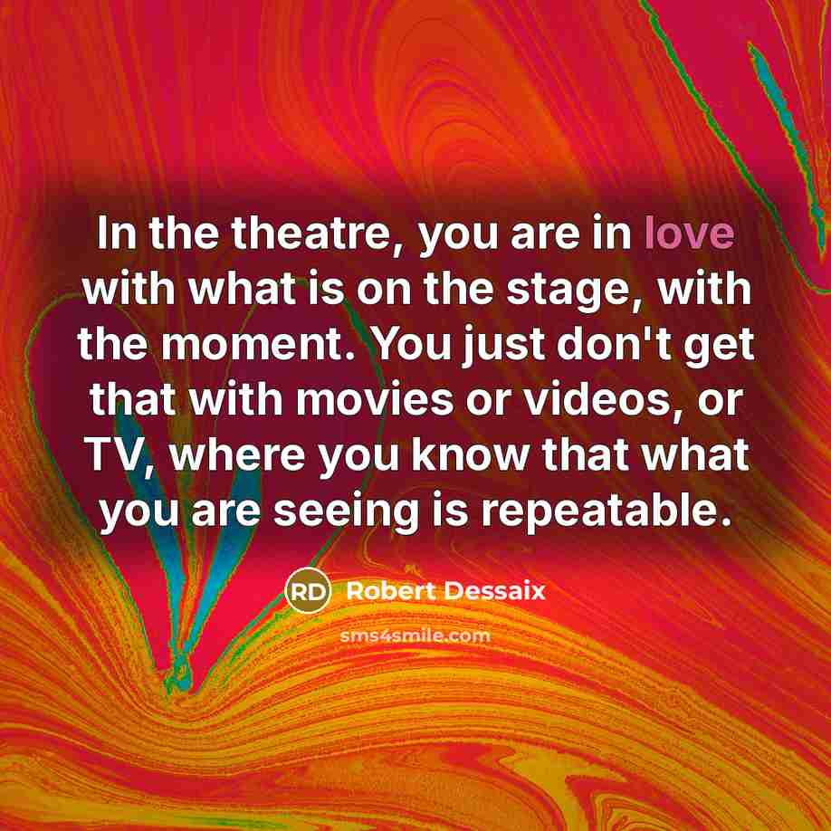 “In the theatre, you are in love with what is…” quote by Robert Dessaix