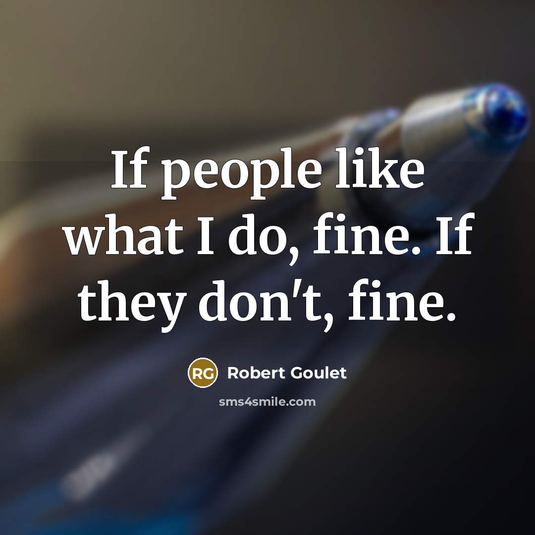 “If people like what I do, fine. If they don't,…” quote by Robert Goulet