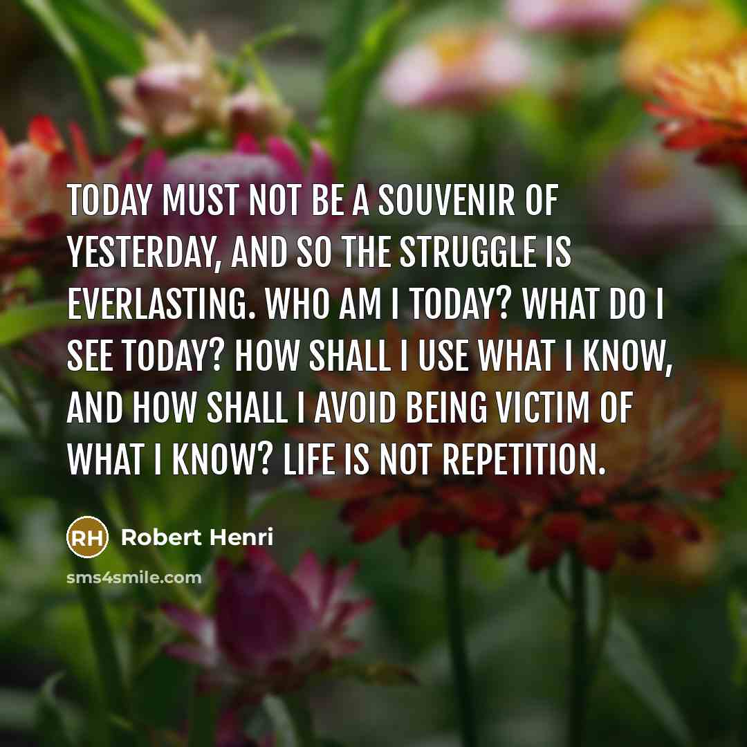 “Today must not be a souvenir of yesterday, and so…” quote by Robert Henri