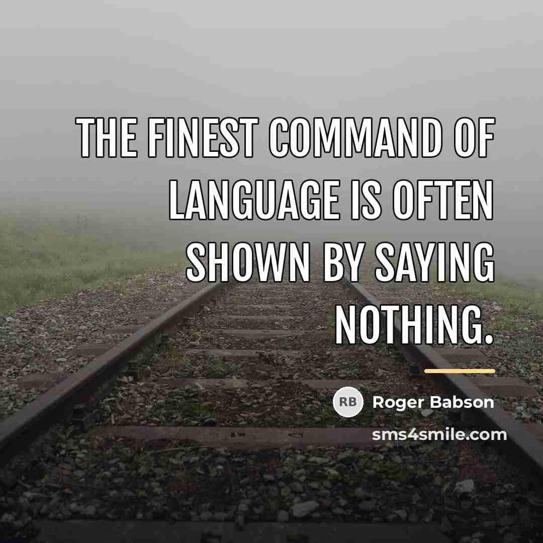 “The finest command of language is often shown by saying…” quote by Roger Babson