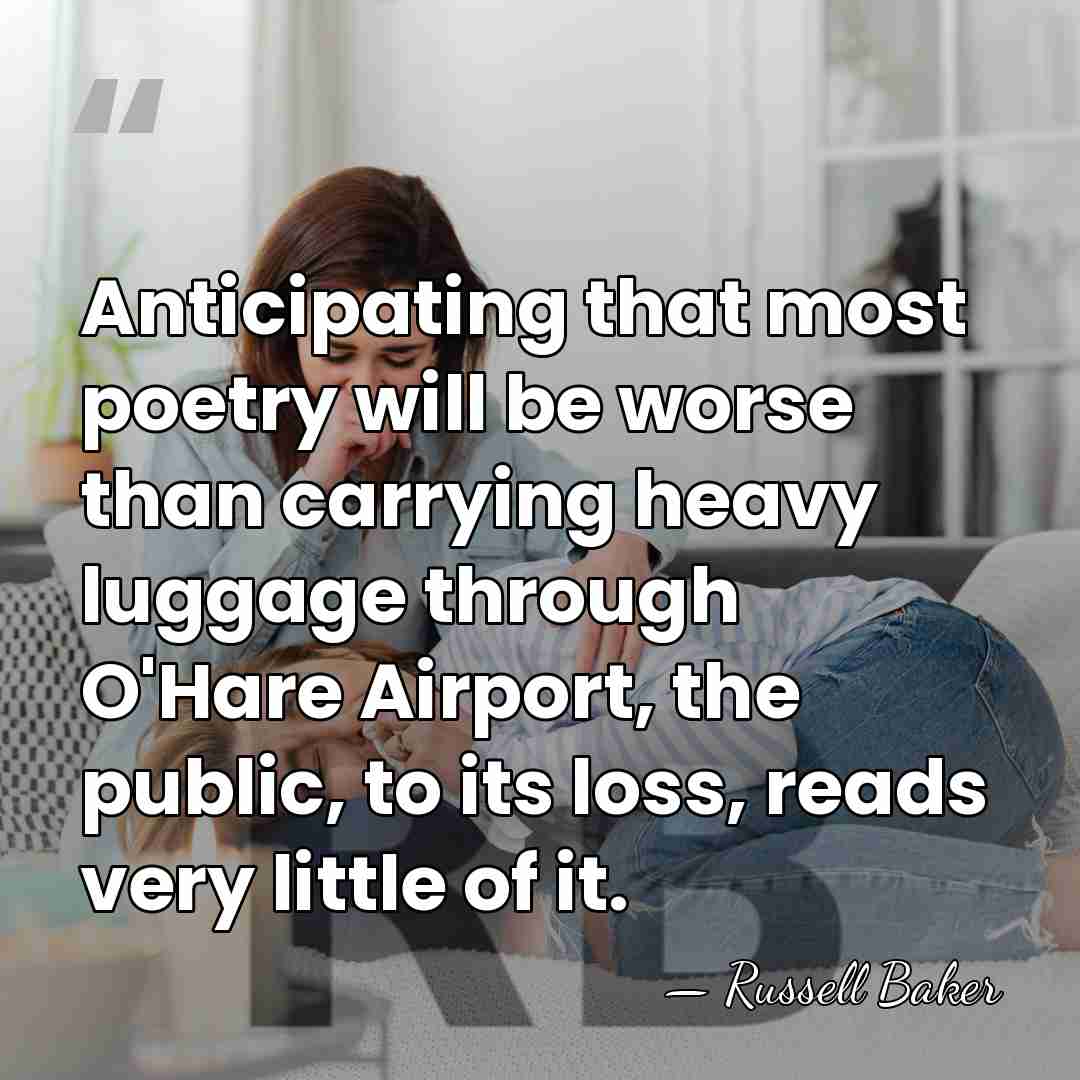 Anticipating that most poetry will be worse than carrying heavy luggage through&hellip; - Russell Baker