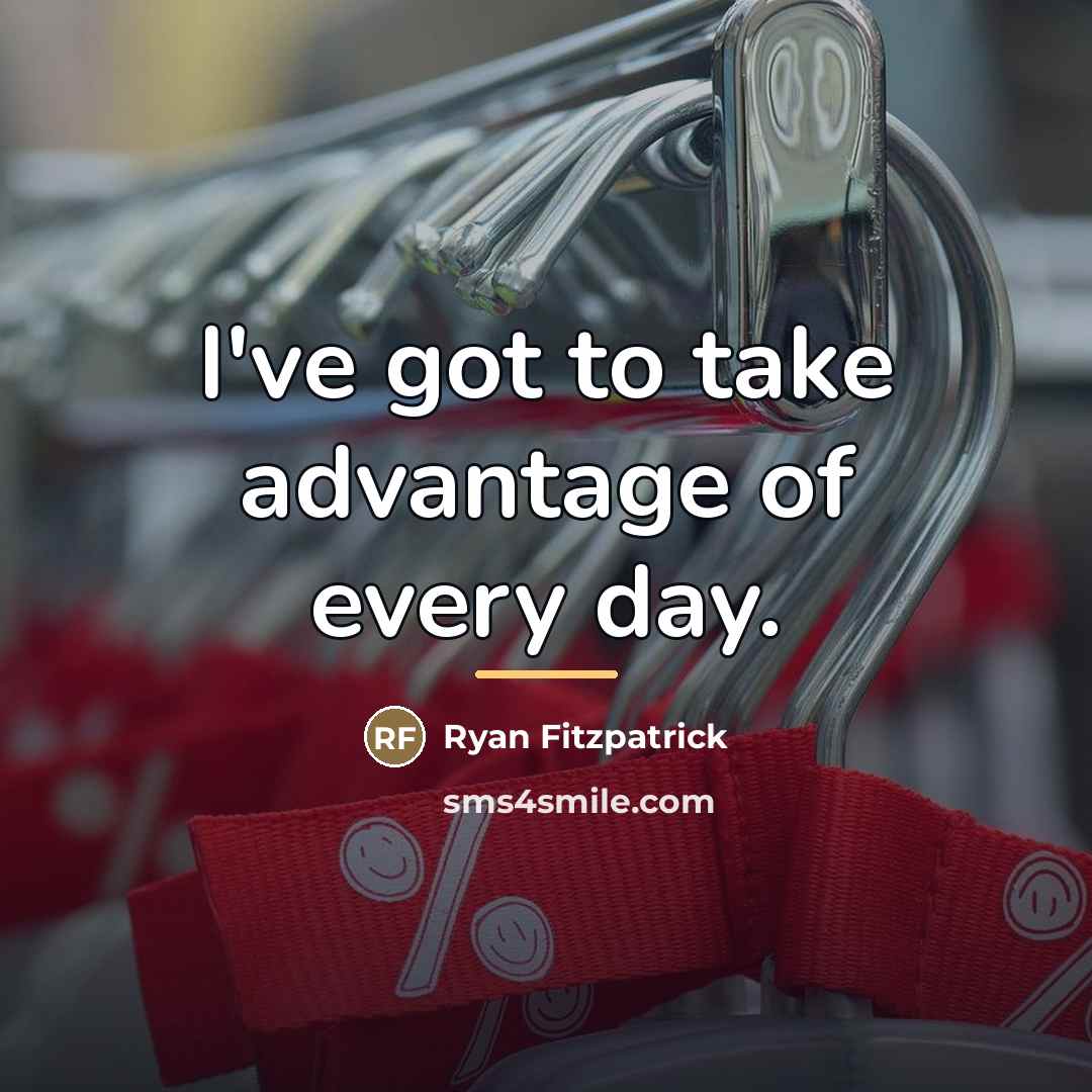 “I've got to take advantage of every day.…” quote by Ryan Fitzpatrick