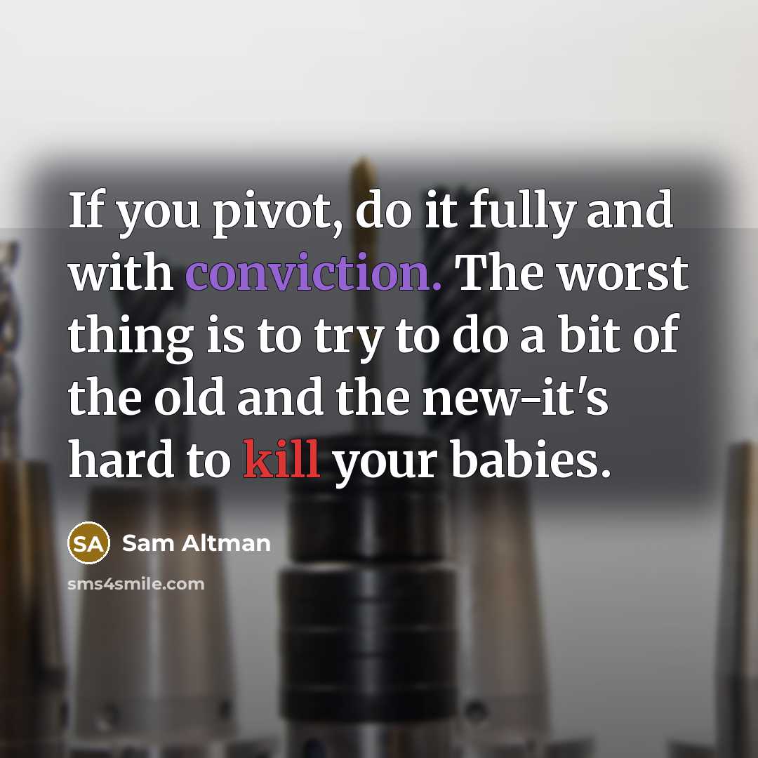 “If you pivot, do it fully and with conviction. The…” quote by Sam Altman