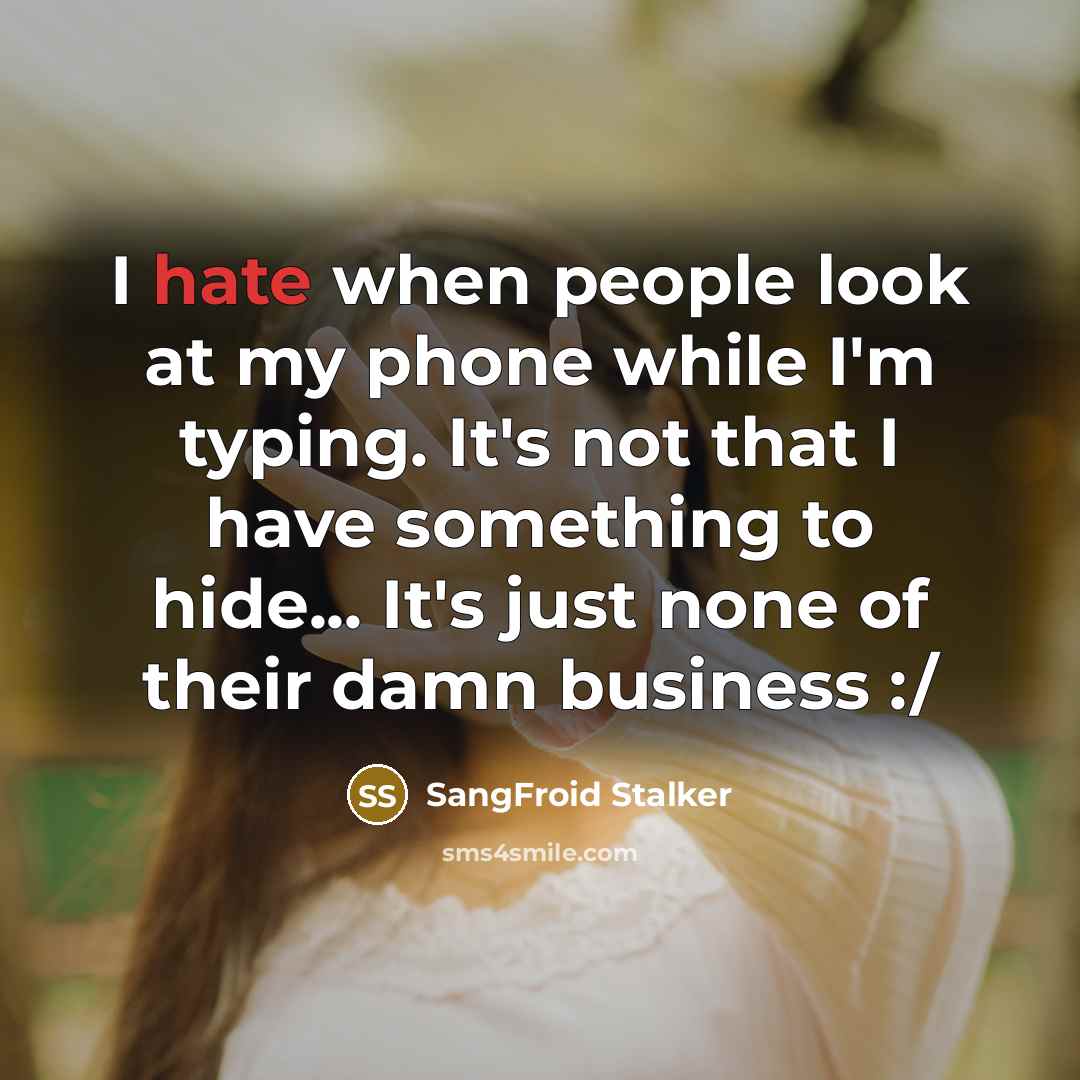 “I hate when people look at my phone while I'm…” quote by SangFroid Stalker