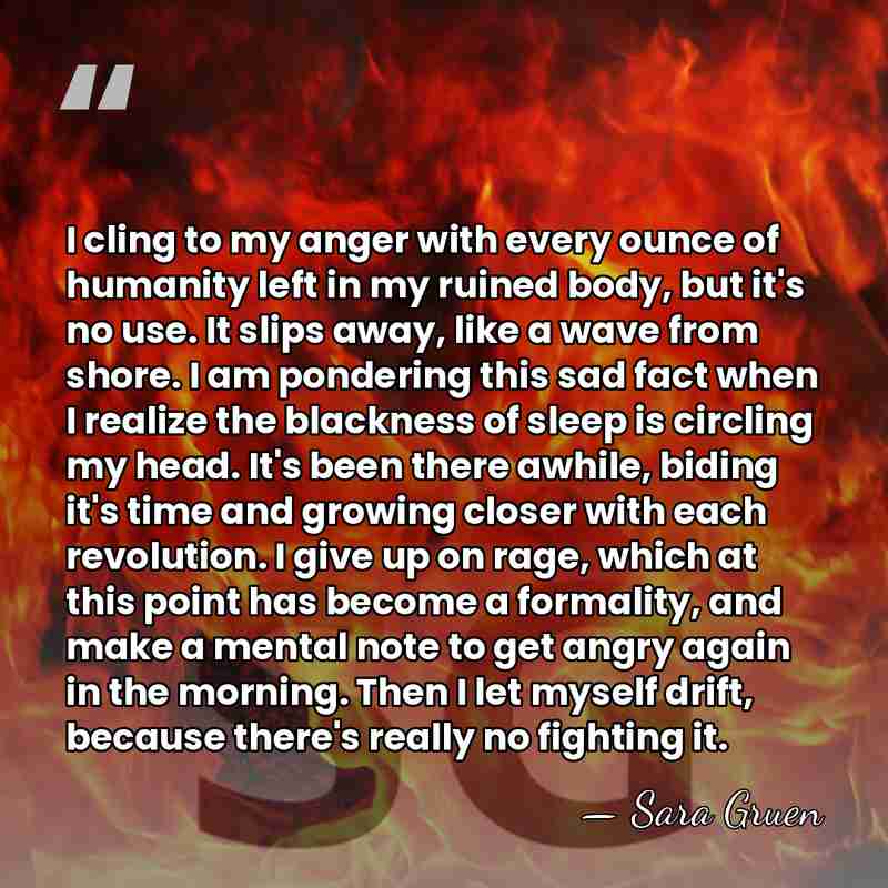 I cling to my anger with every ounce of humanity left in&hellip; - Sara Gruen