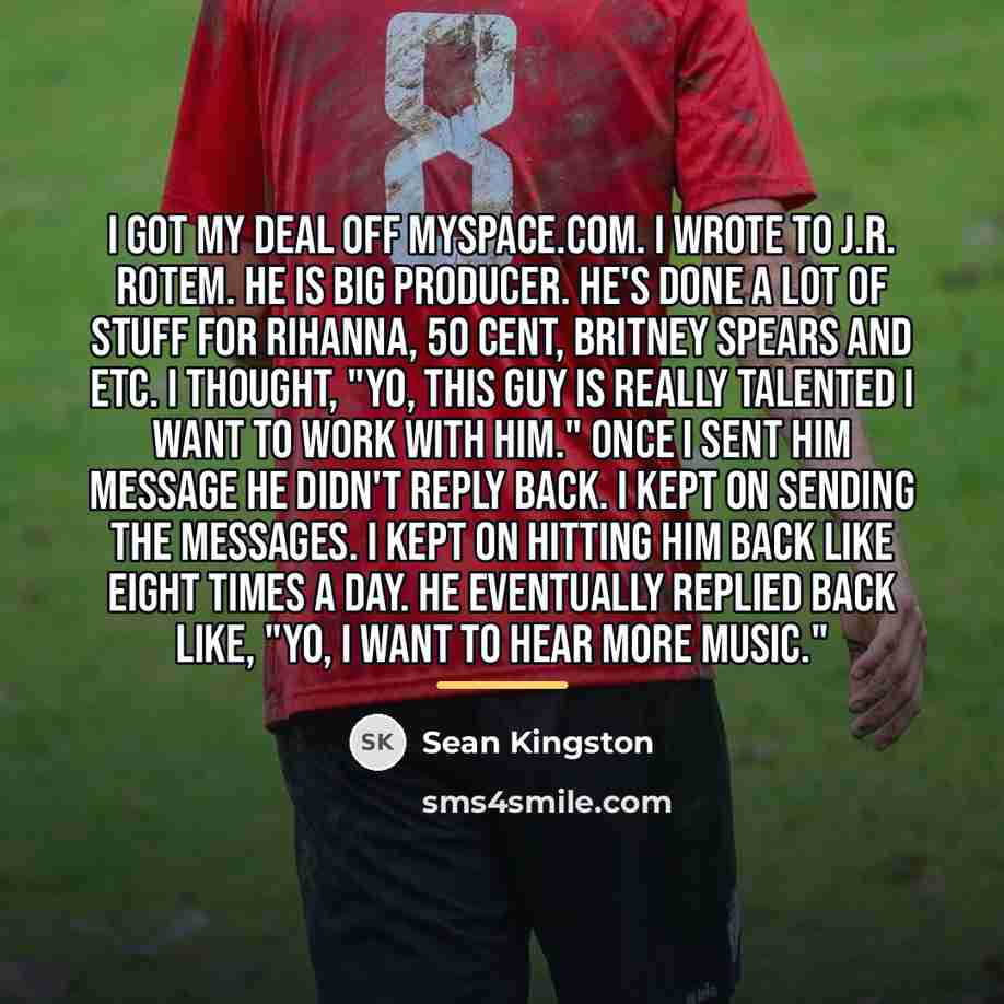 “I got my deal off MySpace.com. I wrote to J.R.…” quote by Sean Kingston