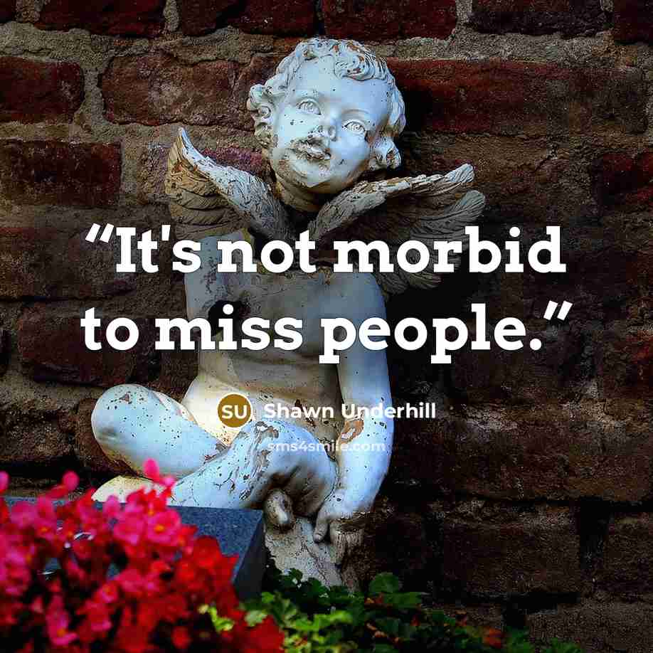 “It's not morbid to miss people.” quote by Shawn Underhill