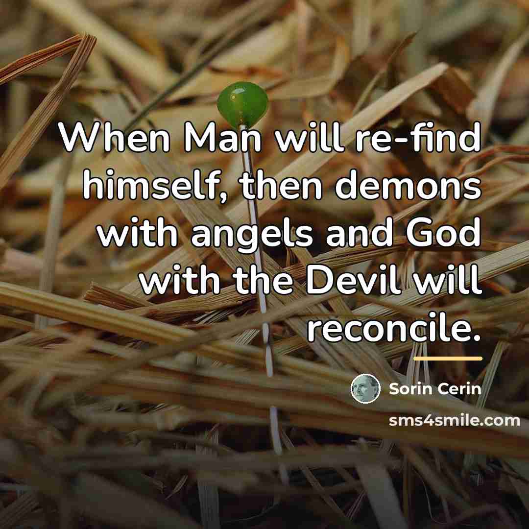 “When Man will re-find himself, then demons with angels and…” quote by Sorin Cerin