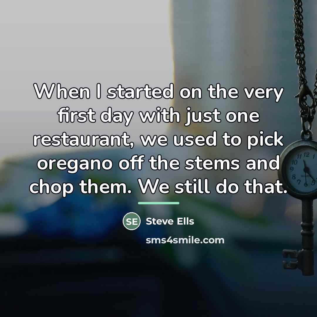 “When I started on the very first day with just…” quote by Steve Ells