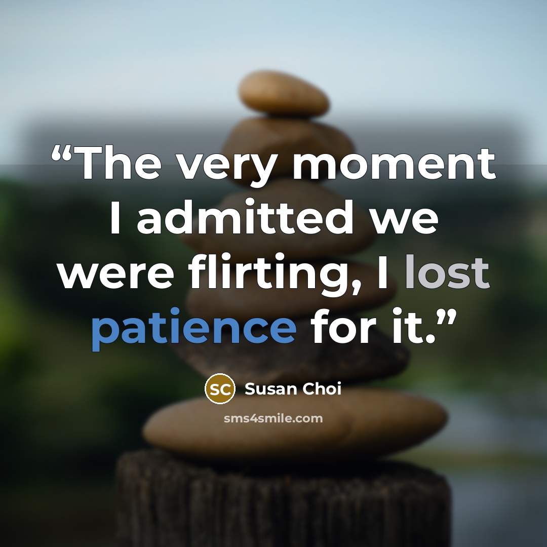 “The very moment I admitted we were flirting, I lost patience for it.” quote by Susan Choi