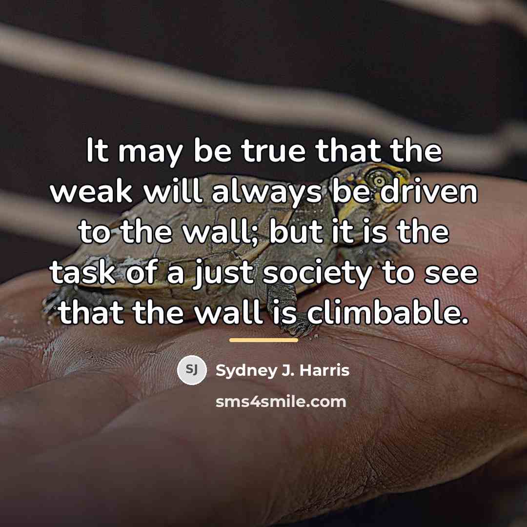 “It may be true that the weak will always be…” quote by Sydney J. Harris