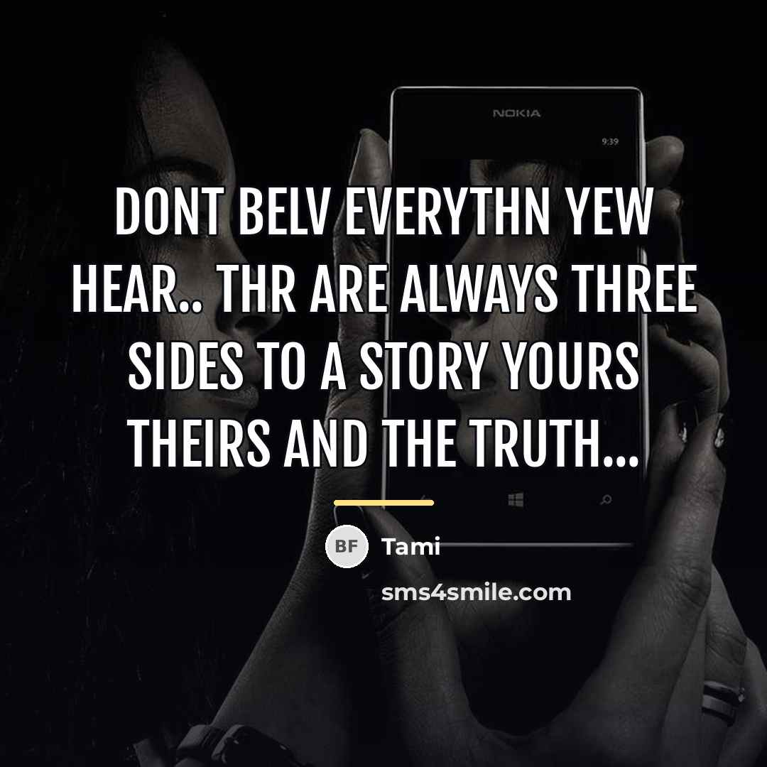 “D0nt belv everythn yew hear.. Thr are always three sides…” quote by Tami