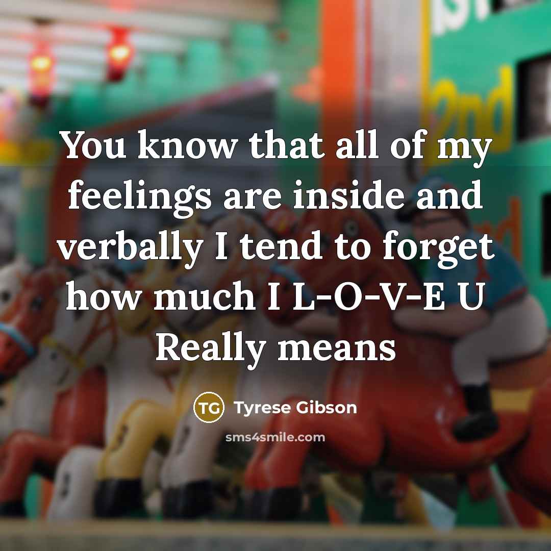 “You know that all of my feelings are inside and…” quote by Tyrese Gibson