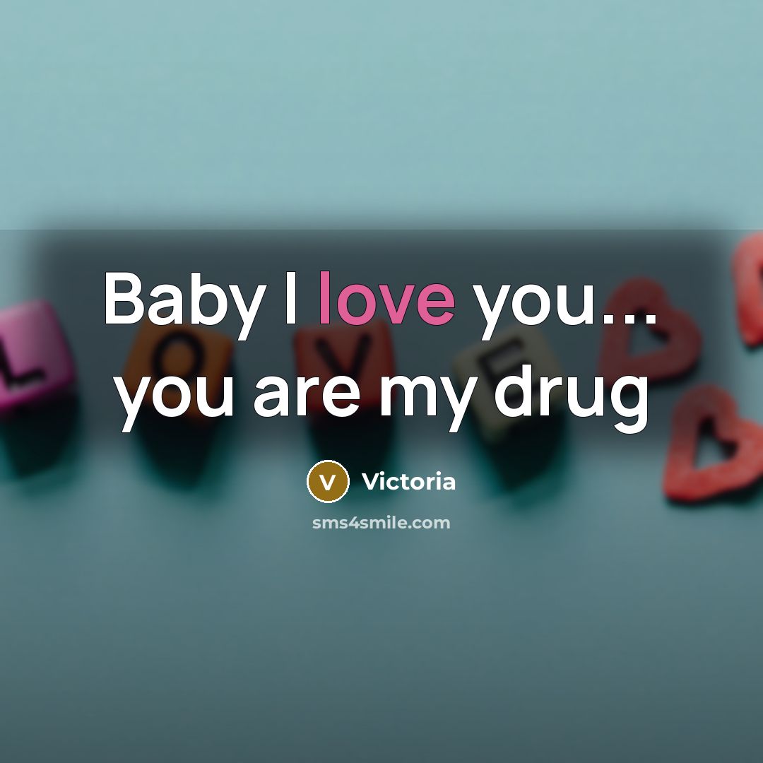 “Baby I love you... you are my drug” quote by Victoria