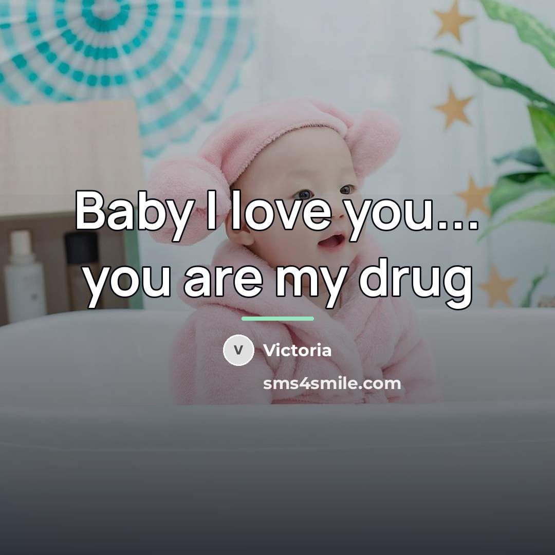 “Baby I love you... you are my drug…” quote by Victoria