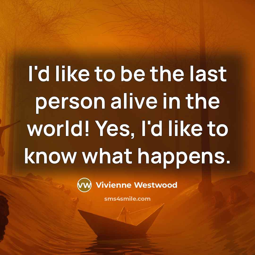 “I'd like to be the last person alive in the…” quote by Vivienne Westwood