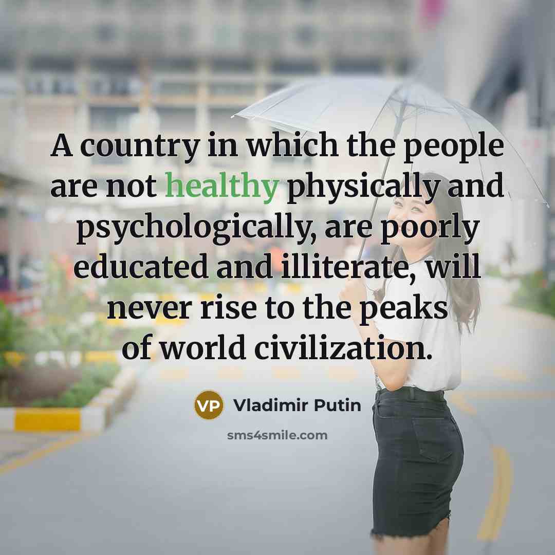 “A country in which the people are not healthy physically…” quote by Vladimir Putin