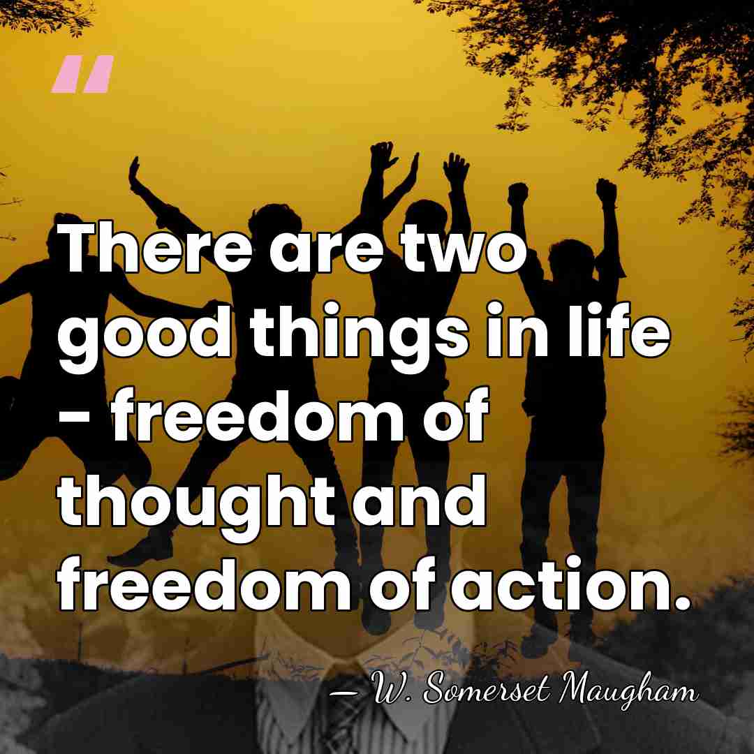 There are two good things in life - freedom of thought and&hellip; - W. Somerset Maugham