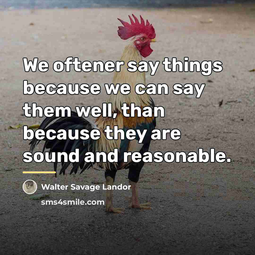 “We oftener say things because we can say them well,…” quote by Walter Savage Landor