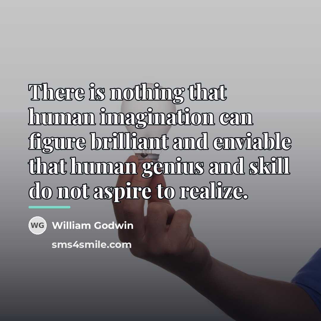 “There is nothing that human imagination can figure brilliant and…” quote by William Godwin