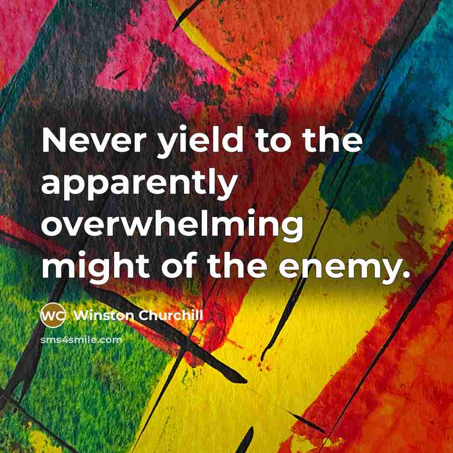 “Never yield to the apparently overwhelming might of the enemy.…” quote by Winston Churchill
