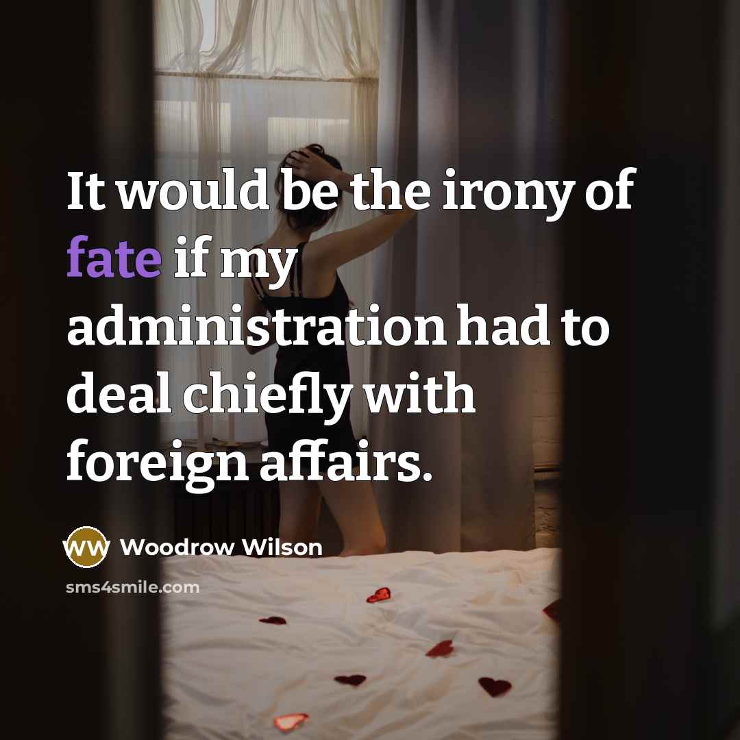 “It would be the irony of fate if my administration…” quote by Woodrow Wilson