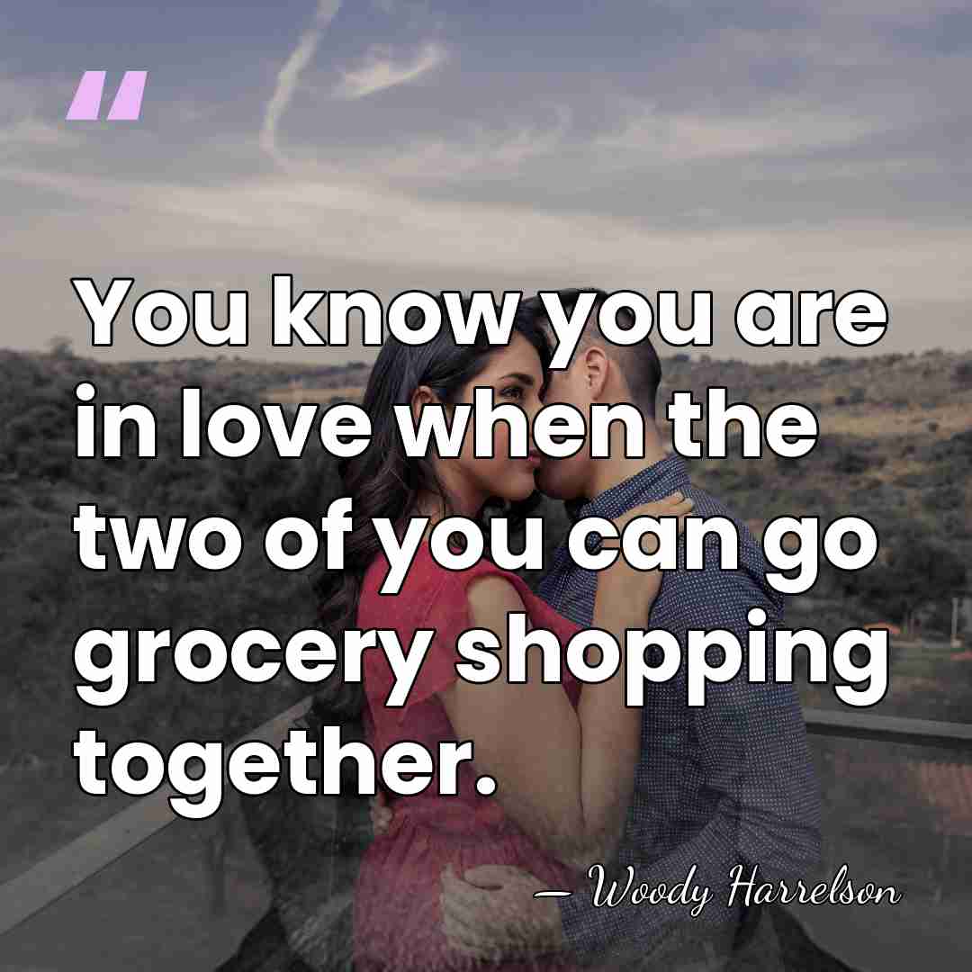 You know you are in love when the two of you can&hellip; - Woody Harrelson