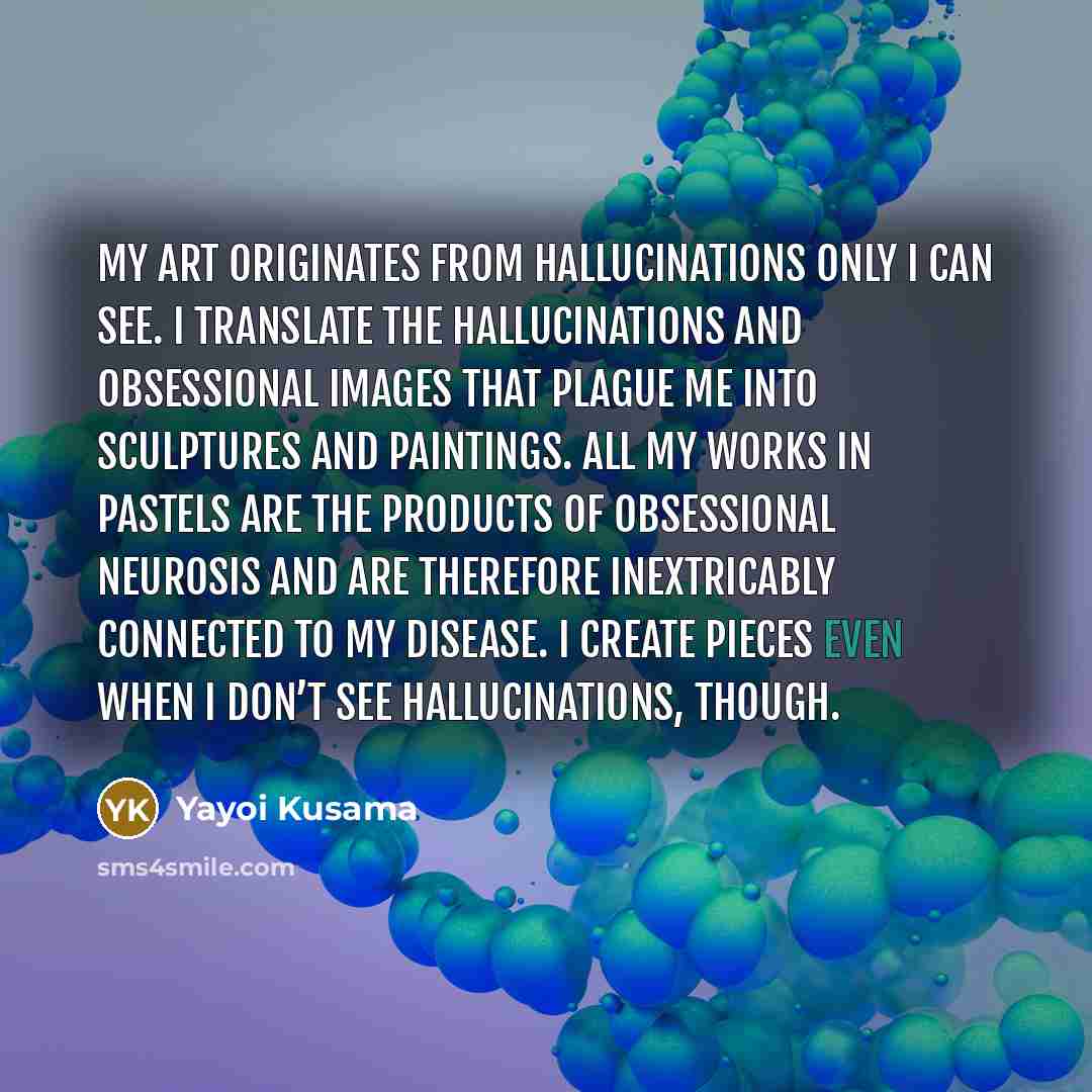 “My art originates from hallucinations only I can see. I…” quote by Yayoi Kusama