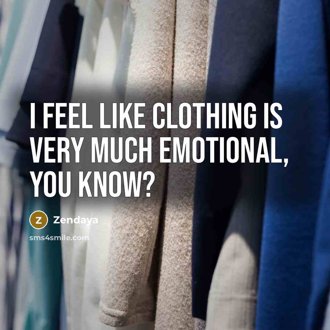 “I feel like clothing is very much emotional, you know?…” quote by Zendaya
